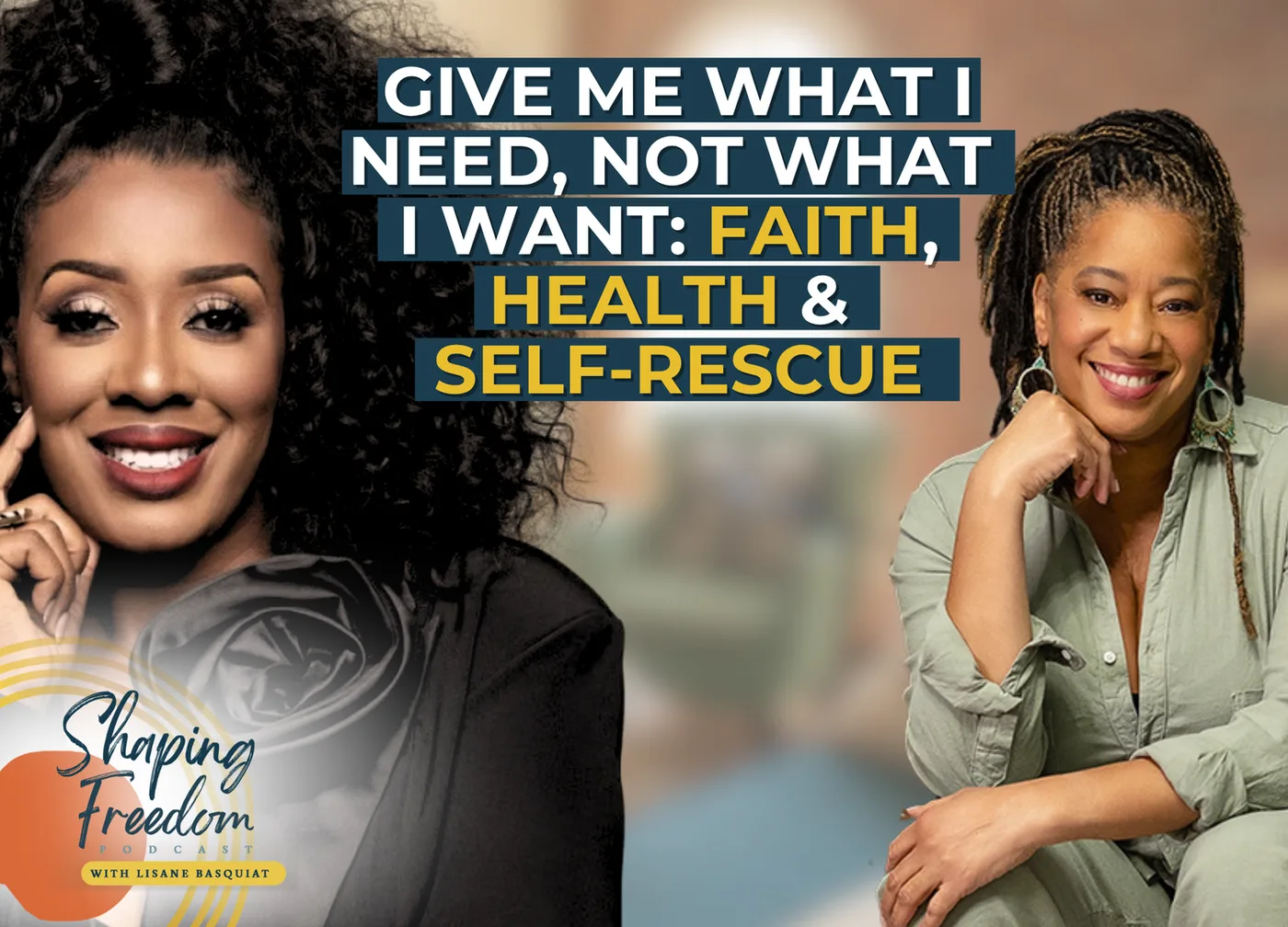 Give Me What I Need, Not What I Want: Faith, Health & Self-Rescue | Episode 117